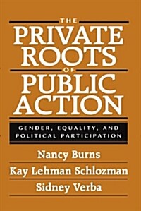 The Private Roots of Public Action: Gender, Equality, and Political Participation (Paperback)