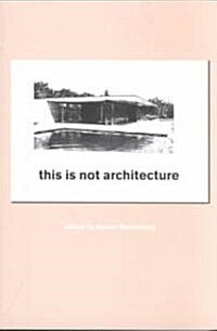 This is Not Architecture : Media Constructions (Paperback)