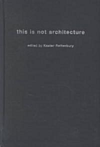 This is Not Architecture : Media Constructions (Hardcover)