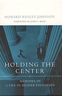 Holding the Center: Memoirs of a Life in Higher Education (Paperback)