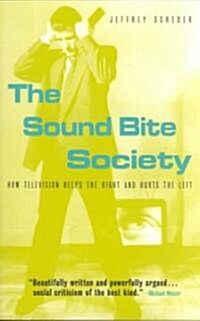 The Sound Bite Society : How Television Helps the Right and Hurts the Left (Paperback)