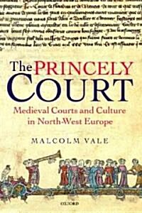 The Princely Court : Medieval Courts and Culture in North-West Europe, 1270-1380 (Hardcover)