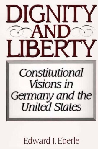 Dignity and Liberty: Constitutional Visions in Germany and the United States (Paperback)