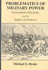 Problematics of Military Power : Government, Discipline and the Subject of Violence (Hardcover)