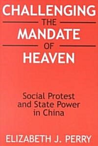 Challenging the Mandate of Heaven : Social Protest and State Power in China (Paperback)