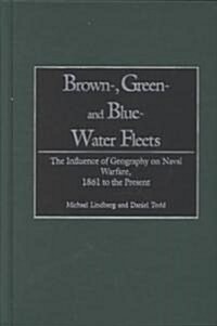 Brown-, Green- And Blue-Water Fleets: The Influence of Geography on Naval Warfare, 1861 to the Present (Hardcover)