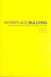 Workplace Bullying : What We Know, Who is to Blame and What Can We Do? (Paperback)