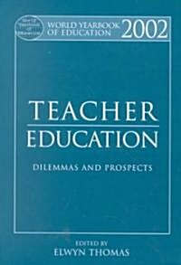 World Yearbook of Education 2002 : Teacher Education - Dilemmas and Prospects (Hardcover)
