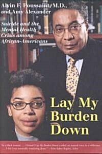 Lay My Burden Down: Suicide and the Mental Health Crisis Among African-Americans (Paperback)