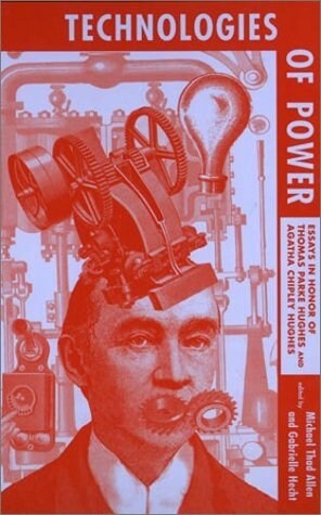 Technologies of Power: Essays in Honor of Thomas Parke Hughes and Agatha Chipley Hughes (Paperback)