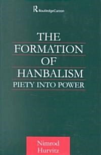 The Formation of Hanbalism : Piety into Power (Hardcover)