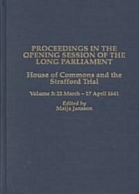 Proceedings in the Opening Session of the Long Parliament: House of Commons: The Strafford Trial. Volume 3: 22 March 1641 - 17 April 1641 (Hardcover)