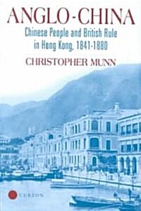 Anglo-China : Chinese People and British Rule in Hong Kong, 1841-1880 (Hardcover)