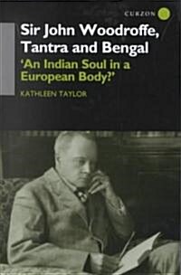 Sir John Woodroffe, Tantra and Bengal : An Indian Soul in a European Body? (Hardcover)
