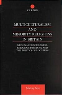 Multiculturalism and Minority Religions in Britain : Krishna Consciousness, Religious Freedom and the Politics of Location (Hardcover)