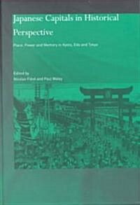 Japanese Capitals in Historical Perspective : Place, Power and Memory in Kyoto, Edo and Tokyo (Hardcover)