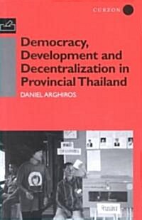 Democracy, Development and Decentralization in Provincial Thailand (Paperback)