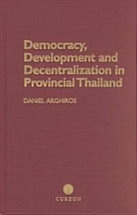 Democracy, Development and Decentralization in Provincial Thailand (Hardcover)