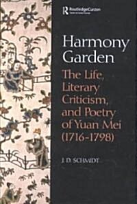 Harmony Garden : The Life, Literary Criticism, and Poetry of Yuan Mei (1716-1798) (Hardcover)