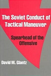 The Soviet Conduct of Tactical Maneuver : Spearhead of the Offensive (Paperback)