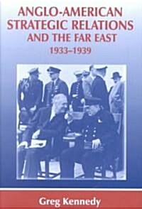 Anglo-American Strategic Relations and the Far East, 1933-1939 : Imperial Crossroads (Hardcover)
