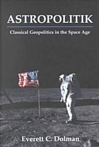 Astropolitik : Classical Geopolitics in the Space Age (Hardcover)