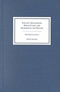 Schillers Wallenstein, Maria Stuart, and Die Jungfrau Von Orleans: The Critical Legacy (Hardcover)