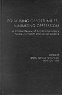 Equalising Opportunities, Minimising Oppression : A Critical Review of Anti-discriminatory Policies in Health and Social Welfare (Hardcover)