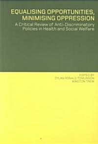 Equalising Opportunities, Minimising Oppression : A Critical Review of Anti-Discriminatory Policies in Health and Social Welfare (Paperback)