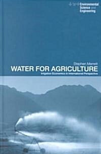 Water for Agriculture : Irrigation Economics in International Perspective (Hardcover)