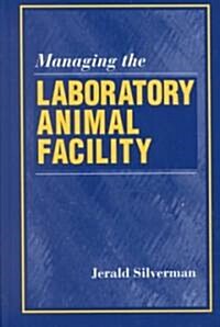 Managing the Laboratory Animal Facility (Hardcover)