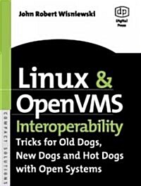 Linux and OpenVMS Interoperability : Tricks for Old Dogs, New Dogs and Hot Dogs with Open Systems (Paperback)