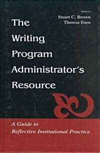 The Writing Program Administrators Resource: A Guide to Reflective Institutional Practice (Hardcover)