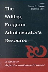 The Writing Program Administrators Resource: A Guide to Reflective Institutional Practice (Paperback)