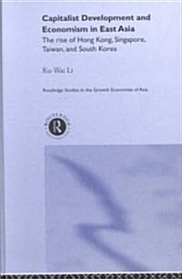 Capitalist Development and Economism in East Asia : The Rise of Hong Kong, Singapore, Taiwan and South Korea (Hardcover)