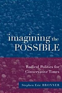 Imagining the Possible : Radical Politics for Conservative Times (Paperback)