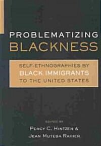 Problematizing Blackness : Self Ethnographies by Black Immigrants to the United States (Hardcover)