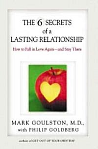 The 6 Secrets of a Lasting Relationship: How to Fall in Love Again--And Stay There (Paperback)