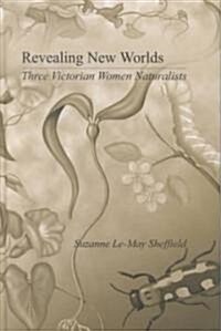 Revealing New Worlds : Three Victorian Women Naturalists (Hardcover)