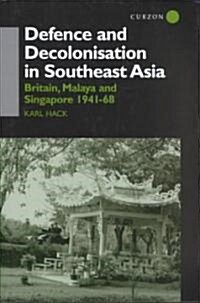 Defence and Decolonisation in South-East Asia : Britain, Malaya and Singapore 1941-1967 (Hardcover)