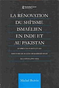 La Renovation du Shiisme Ismaelien En Inde Et Au Pakistan : Dapres les Ecrits et les Discours de Sultan Muhammad Shah Aga Khan (Hardcover)