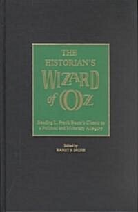 The Historians Wizard of Oz: Reading L. Frank Baums Classic as a Political and Monetary Allegory (Hardcover)