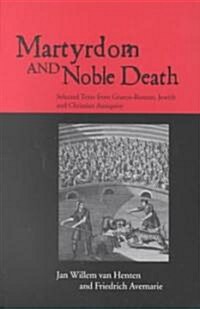 Martyrdom and Noble Death : Selected Texts from Graeco-Roman, Jewish and Christian Antiquity (Paperback)