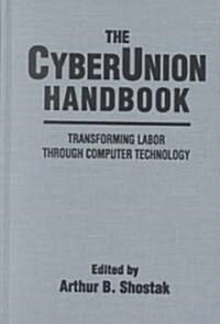 The Cyberunion Handbook: Transforming Labor Through Computer Technology : Transforming Labor Through Computer Technology (Hardcover)