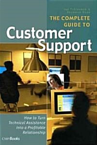 The Complete Guide to Customer Support : How to Turn Technical Assistance into a Profitable Relationship (Paperback)