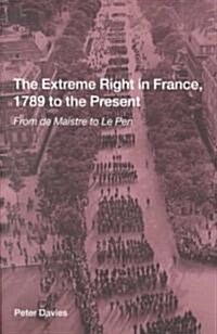 The Extreme Right in France, 1789 to the Present : From De Maistre to Le Pen (Paperback)