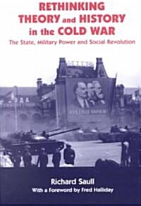 Rethinking Theory and History in the Cold War : The State, Military Power and Social Revolution (Paperback)