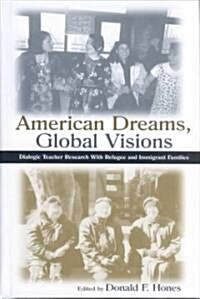 American Dreams, Global Visions: Dialogic Teacher Research With Refugee and Immigrant Families (Hardcover)
