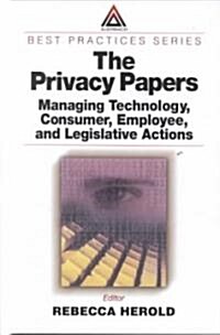The Privacy Papers : Managing Technology, Consumer, Employee and Legislative Actions (Hardcover)