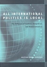 All International Politics Is Local: The Diffusion of Conflict, Integration, and Democratization (Hardcover)